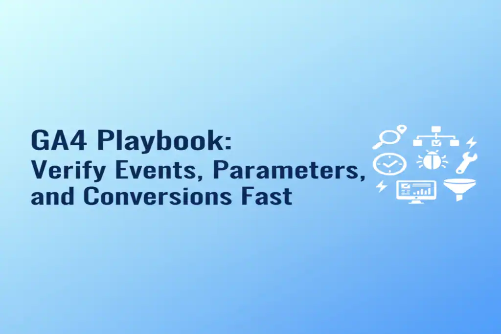 GA4 Playbook: Verify Events, Parameters, and Conversions Fast