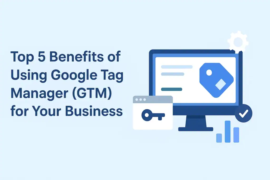 Top 5 Benefits of Using Google Tag Manager for Your Business