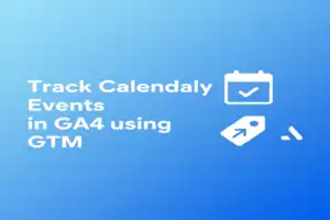 Track Calendly Events in GA4 using GTM