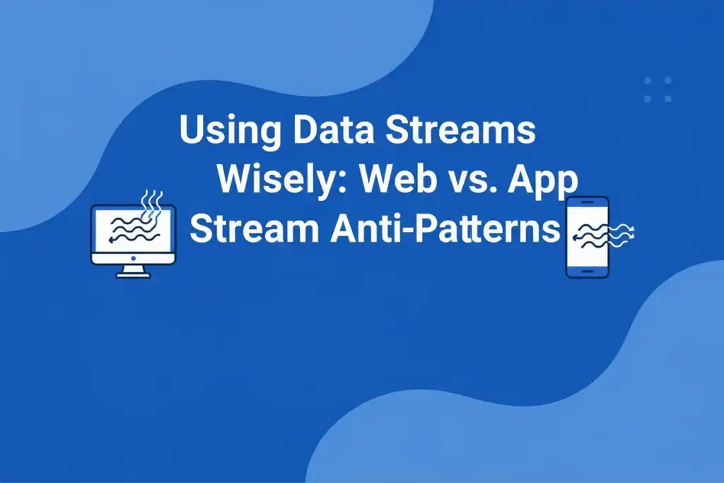 Using Data Streams in GA4: Avoiding Web vs. App Anti-Patterns